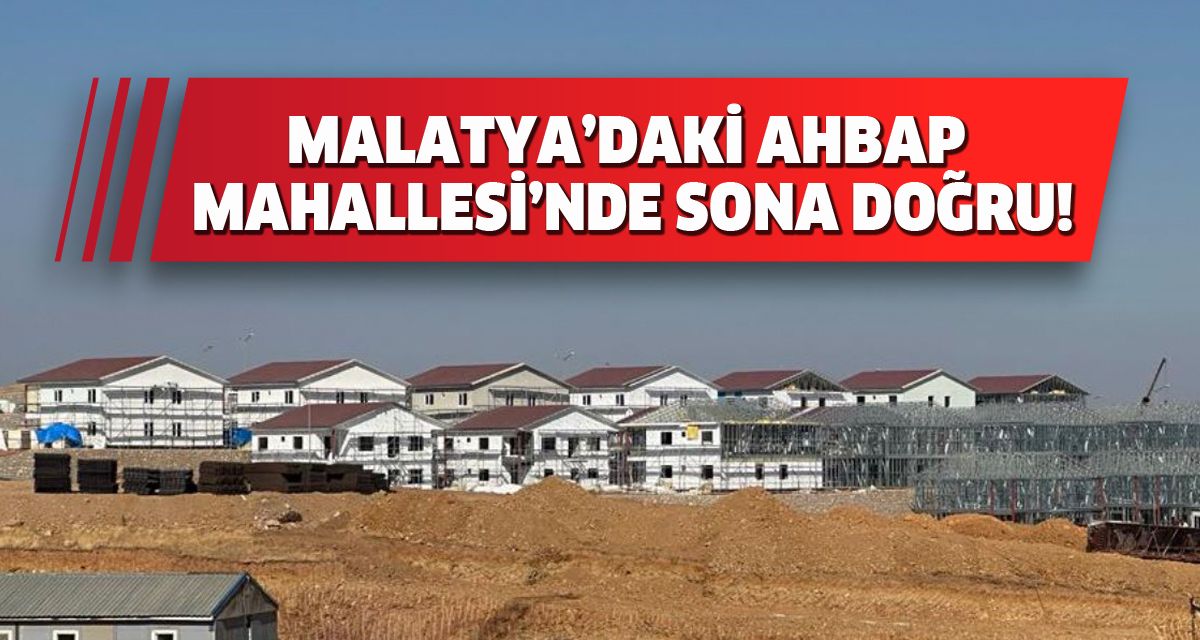 Malatya’daki Ahbap Mahallesi’nde Sona Doğru!