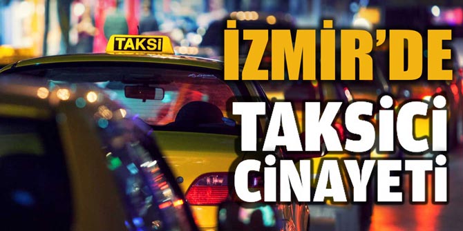 İzmir’de taksici “üşümesin” diye aldığı yolcu tarafından vurulan şoför hayatını kaybetti.