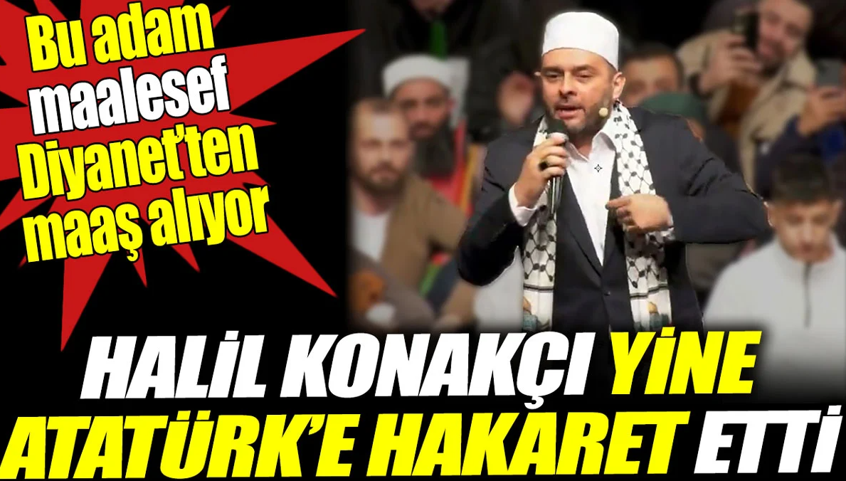 Halil Konakçı yine Atatürk’ü hedef aldı: Hoca asmak bunların ata sporu.