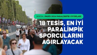 Fransa'nın başkenti Paris'te düzenlenecek 2024 Paralimpik Oyunları'nda 18 tesis, dünyanın