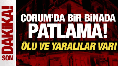 Çorum'da bir binada doğal gaz nedeniyle gerçekleşen patlamada bir kişi