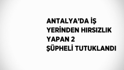Antalya’nın Muratpaşa ilçesinde bir iş yerinden para çalan 2 şüpheli,