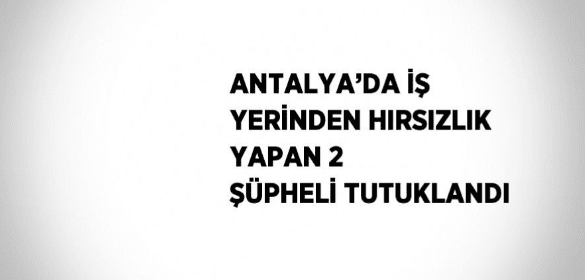 Antalya’nın Muratpaşa ilçesinde bir iş yerinden para çalan 2 şüpheli,