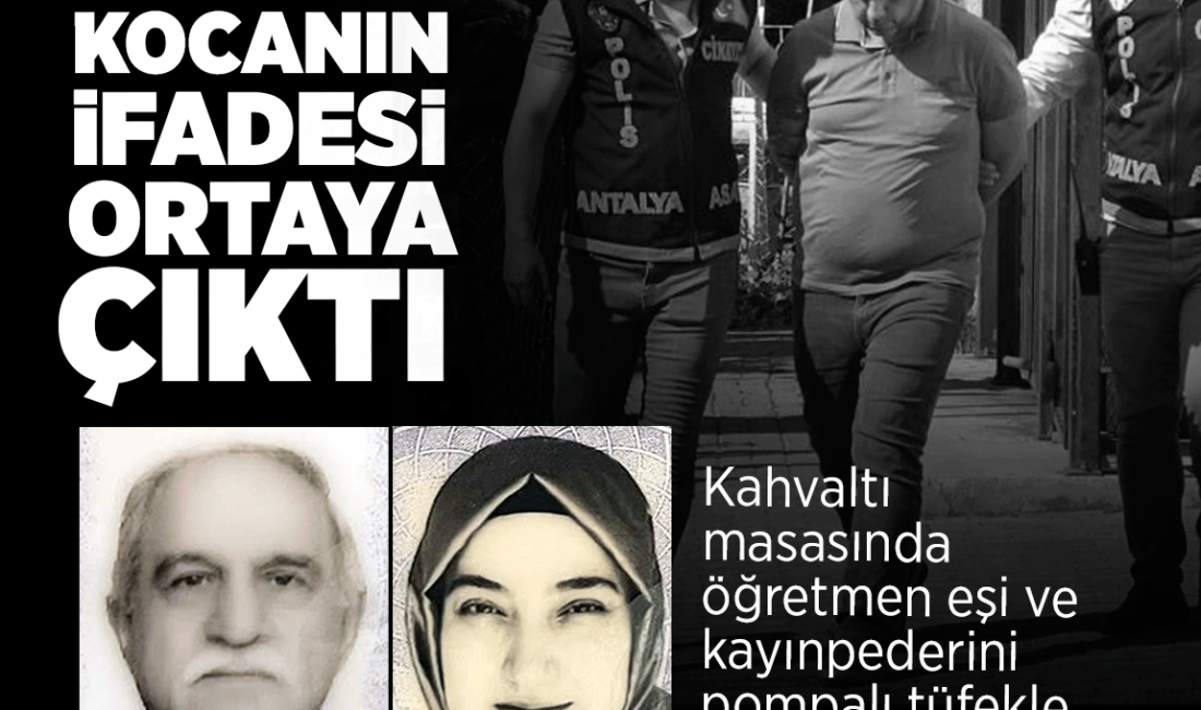 Eşi ve kayınpederini kahvaltı masasında öldürdü! Cani kocanın ifadesi ortaya çıktı Antalya’da kendisi gibi öğretmen olan eşinin tayinini istemesi nedeniyle çıkan